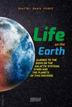 Life on The Earth Aligned to The Signs on The Galactic Systems, Stars and The Planets of This Universe Prof. Dr. Deniz Yıldız  - Kitap