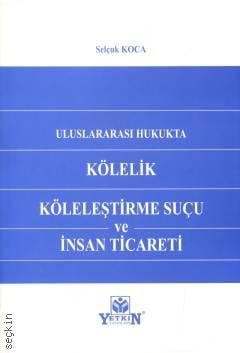 Kölelik Köleleştirme Suçu ve İnsan Ticareti Selçuk Koca