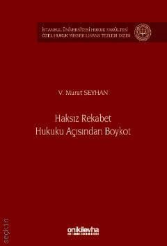 İstanbul Üniversitesi Hukuk Fakültesi Özel Hukuk Yüksek Lisans Tezleri Dizisi No: 80 Haksız Rekabet Hukuku Açısından Boykot V. Murat Seyhan  - Kitap