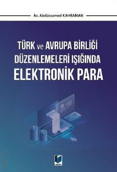 Türk ve Avrupa Birliği Düzenlemeleri Işığında Elektronik Para Abdüssamed Kahraman  - Kitap