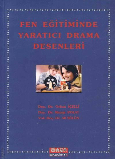 Fen Eğitiminde Yaratıcı Drama Desenleri Doç. Dr. Orhan İçelli, Doç. Dr. Recep Polat, Yrd. Doç. Dr. Ali Sülün  - Kitap