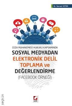 Ceza Muhakemesi Hukuku Kapsamında Sosyal Medyadan Elektronik Delil Toplama ve Değerlendirme (Facebook Örneği) Dr. Servet Yetim  - Kitap