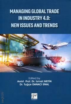 Managing Global Trade in Industry 4.0: New Issues and Trends Doç. Dr. İsmail Metin, Dr. Tuğçe Danacı Ünal  - Kitap