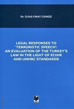 Legal Responses to 'Terroristic Speech': Anuation of The Turkey's Law in The Light of ECTHR and UNHRC Standarts Dr. İlyas Fırat Cengiz  - Kitap