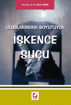 Uluslararası Boyutuyla İşkence Suçu Yrd. Doç. Dr. Rıfat Murat Önok  - Kitap