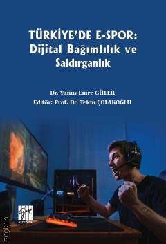 Türkiye'de E–spor: Dijital Bağımlılık ve Saldırganlık Dr. Yunus Emre Güler, Prof. Dr. Tekin Çolakoğlu  - Kitap