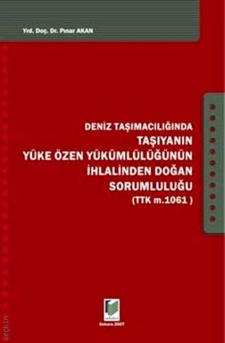 Deniz Taşımacılığında Taşıyanın Yüke Özen Yükümlülüğünün İhlalinden Doğan Sorumluluğu (TTK m.1061) Pınar Akan  - Kitap