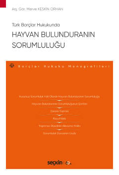 Türk Borçlar Hukukunda Hayvan Bulunduranın Sorumluluğu – Borçlar Hukuku Monografileri – Arş. Gör. Merve Keskin Orhan  - Kitap
