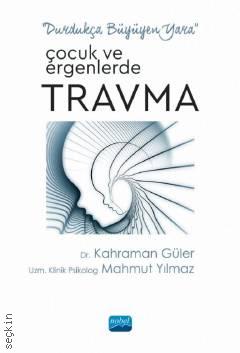 Durdukça Büyüyen Yara Çocuk ve Ergenlerde Travma Dr. Kahraman Güler, Mahmut Yılmaz  - Kitap