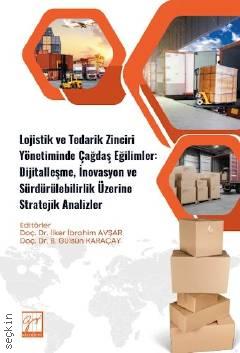 Lojistik ve Tedarik Zinciri Yönetiminde Çağdaş Eğilimler Dijitalleşme, İnovasyon ve Sürdürülebilirlik Üzerine Stratejik Analizler Doç. Dr. Behiye Gülsün Karaçay  - Kitap