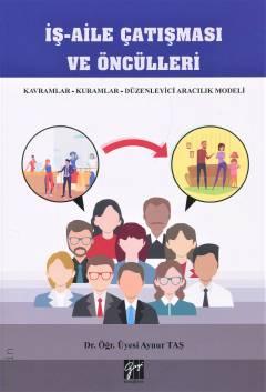 İş – Aile Çatışması ve Öncülleri  Kavramlar – Kuramlar – Düzenleyici Aracılık Modeli Dr. Öğr. Üyesi Aynur Taş  - Kitap