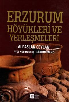 Erzurum Höyükleri ve Yerleşmeleri Alpaslan Ceylan, Ayşe Nur Morkoç, Gökhan Kalmış  - Kitap