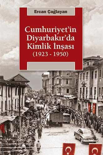 Cumhuriyetin Diyarbakırda Kimlik İnşası Ercan Çağlayan  - Kitap