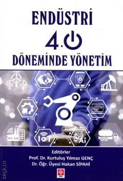 Endüstri 4.0 Döneminde Yönetim Prof. Dr. Kurtuluş Yılmaz Genç, Dr. Öğr. Üyesi Hakan Sipahi  - Kitap