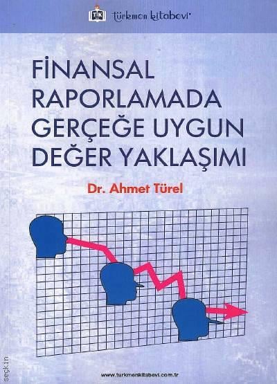 Finansal Raporlamada Gerçeğe Uygun Değer Yaklaşımı Dr. Ahmet Türel  - Kitap