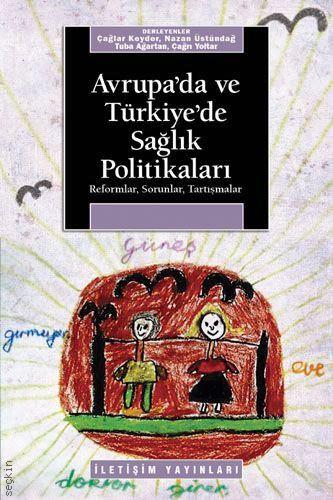 Avrupa'da ve Türkiye'de Sağlık Politikaları Çağlar Keyder, Nazan Üstündağ, Tuba Ağartan, Çağrı Yoltar  - Kitap