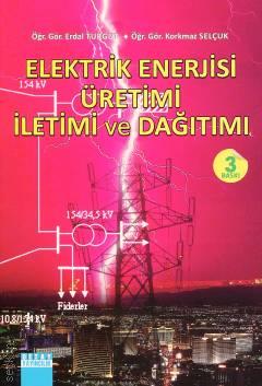 Elektrik Enerjisi Üretim İletimi ve Dağıtımı Öğr. Gör. Erdal Turgut, Öğr. Gör. Kormaz Selçuk  - Kitap