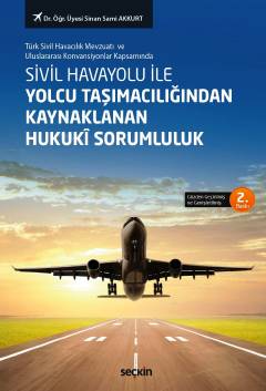 Sivil Havayolu ile Yolcu Taşımacılığından Kaynaklanan Hukukî Sorumluluk Dr. Öğr. Üyesi Sinan Sami Akkurt  - Kitap