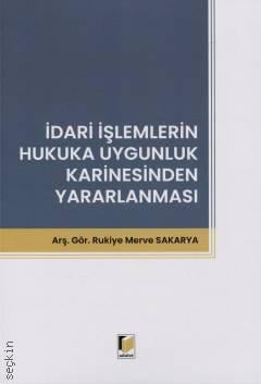 İdari İşlemlerin Hukuka Uygunluk Karinesinden Yararlanması Arş. Gör. Rukiye Merve Sakarya  - Kitap