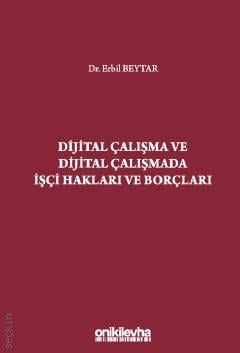Dijital Çalışma ve Dijital Çalışmada İşçi Hakları ve Borçları Dr. Erbil Beytar  - Kitap