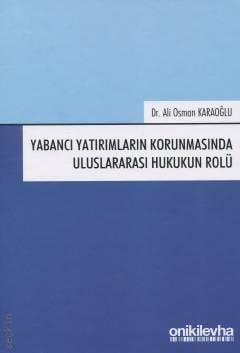 Yabancı Yatırımların Korunmasında Uluslararası Hukukun Rolü Dr. Ali Osman Karaoğlu  - Kitap