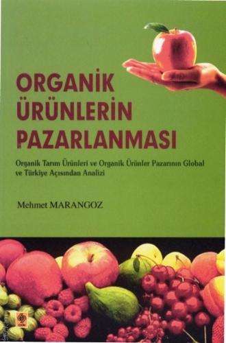 Organik Ürünlerin Pazarlanması Organik Tarım Ürünleri Pazarının Global ve Türkiye Açısından Analizi Mehmet Marangoz  - Kitap
