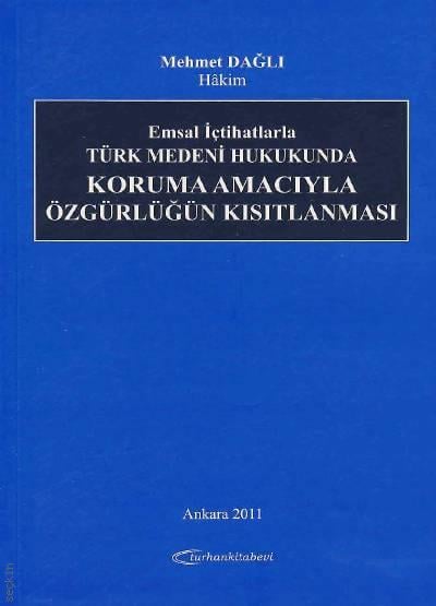 Emsal İçtihatlarla Türk Medeni Hukukunda Koruma Amacıyla Özgürlüğün Kısıtlanması Mehmet Dağlı  - Kitap