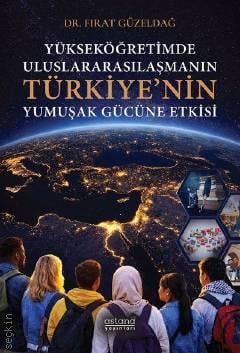 Yükseköğretimde Uluslararasılaşmanın Türkiye'nin Yumuşak Gücüne Etkisi Dr. Fırat Güzeldağ  - Kitap