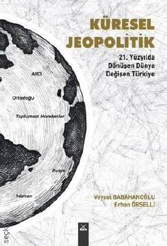 Küresel Jeopolitik 21. Yüzyılda Dönüşen Dünya Değişen Türkiye  Erhan Örselli, Veysel Babahanoğlu  - Kitap