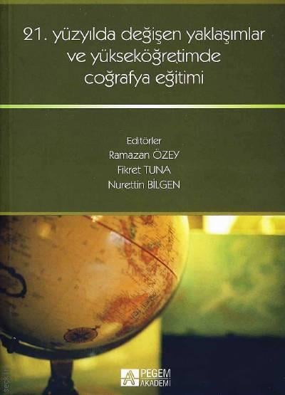 21. Yüzyılda Değişen Yaklaşımlar ve Yükseköğretimde Coğrafya Eğitimi Ramazan Özey, Fikret Tuna, Nurettin Bilgen  - Kitap