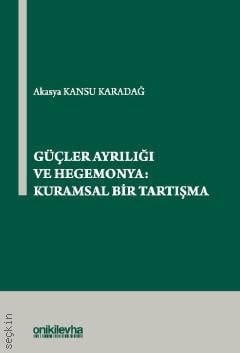 Güçler Ayrılığı ve Hegemonya Kuramsal Bir Tartışma Akasya Kansu Karadağ  - Kitap