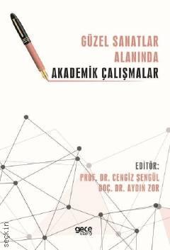 Güzel Sanatlar Alanında Akademik Çalışmalar Prof. Dr. Cengiz Şentürk, Doç. Dr. Aydın Zor  - Kitap