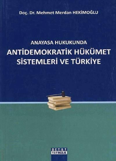 Anayasa Hukukunda Antidemokratik Hükümet Sistemleri ve Türkiye Doç. Dr. Mehmet Merdan Hekimoğlu  - Kitap