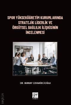 Spor Yükseköğretim Kurumlarında Stratejik Liderlik ve Örgütsel Bağlılık İlişkisinin İncelenmesi Dr. Burkay Cevahircioğlu  - Kitap