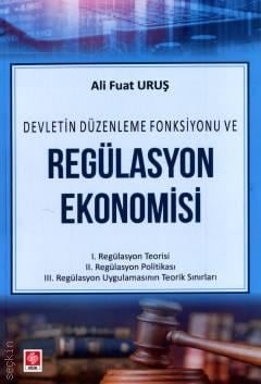 Devletin Düzenleme Fonksiyonu ve Regülasyon Ekonomisi Dr. Ali Fuat Uruş  - Kitap
