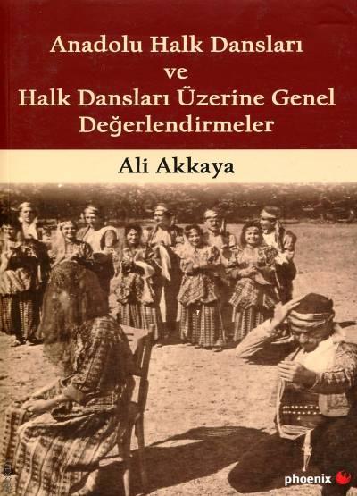 Anadoluda Halk Dansları ve Halk Dansları Üzerine Genel Değerlendirmeler Ali Akkaya  - Kitap